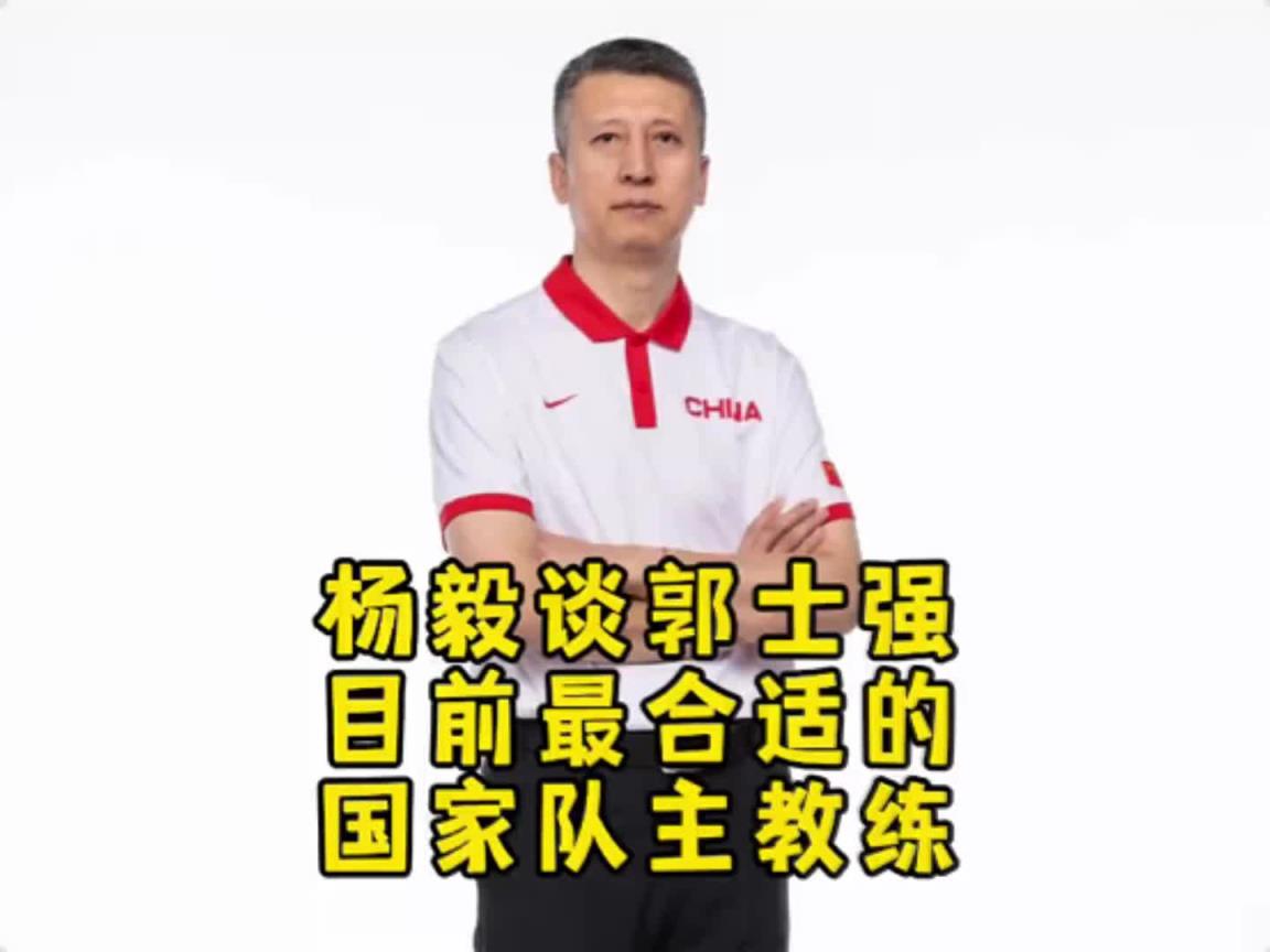 杨毅：中国男篮未来还得去找高水平外教 但此刻郭士强带队最合适