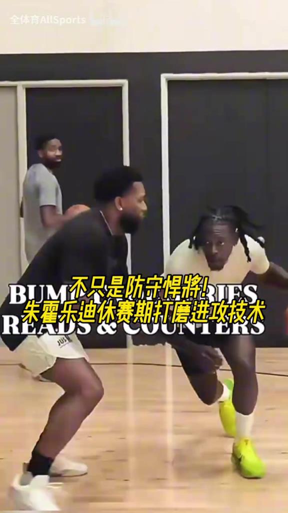 不只是防守悍将！朱霍勒迪休赛期打磨进攻技术！