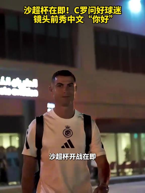 沙超杯在即！C罗问好球迷，镜头前秀中文“你好”！